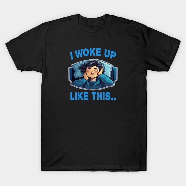 I Woke Up Like This T-Shirt by ArtfulDesign